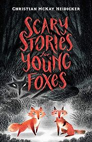 The Best Children’s Books: The 2020 Newbery Medal and Honor Winners - Scary Stories for Young Foxes by Christian McKay Heidicker The Best Children’s Books: The 2020 Newbery Medal and Honor Winners - Scary Stories for Young Foxes by Christian McKay Heidicker