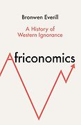 The Best Nonfiction Books: The 2025 British Academy Book Prize - Africonomics: A History of Western Ignorance by Bronwen Everill
