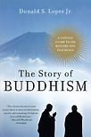 The Story of Buddhism by Donald S Lopez Jr