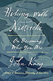 Hiking with Nietzsche: On Becoming Who You Are by John Kaag Hiking with Nietzsche: On Becoming Who You Are by John Kaag