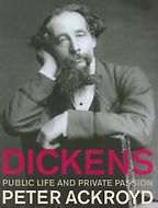 Dickens: Public Life and Private Passion by Peter Ackroyd Dickens: Public Life and Private Passion by Peter Ackroyd