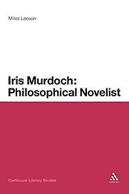 Iris Murdoch: Philosophical Novelist by Miles Leeson Iris Murdoch: Philosophical Novelist by Miles Leeson