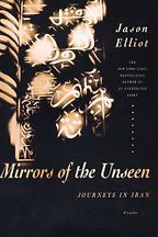 The best books on Modern Iran - Mirrors of the Unseen by Jason Elliot The best books on Modern Iran - Mirrors of the Unseen by Jason Elliot