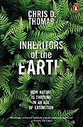 Editors’ Picks: Highlights From a Year in Reading - Inheritors of the Earth: How Nature is Thriving in an Age of Extinction by Chris D Thomas Editors’ Picks: Highlights From a Year in Reading - Inheritors of the Earth: How Nature is Thriving in an Age of Extinction by Chris D Thomas