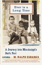 Ever Is a Long Time: A Journey Into Mississippi's Dark Past, A Memoir by Ralph Eubanks Ever Is a Long Time: A Journey Into Mississippi's Dark Past, A Memoir by Ralph Eubanks