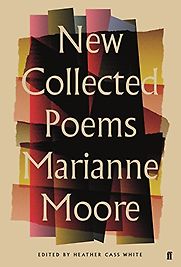 New Collected Poems of Marianne Moore by Heather Cass White (editor) & Marianne Moore New Collected Poems of Marianne Moore by Heather Cass White (editor) & Marianne Moore