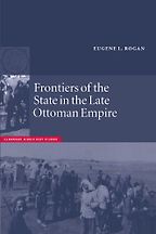 Frontiers of the State in the Late Ottoman Empire by Eugene Rogan Frontiers of the State in the Late Ottoman Empire by Eugene Rogan