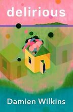 Delirious by Damien Wilkins Delirious by Damien Wilkins