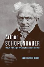 New Philosophy Books - Arthur Schopenhauer: The Life and Thought of Philosophy’s Greatest Pessimist by David Bather Woods New Philosophy Books - Arthur Schopenhauer: The Life and Thought of Philosophy’s Greatest Pessimist by David Bather Woods