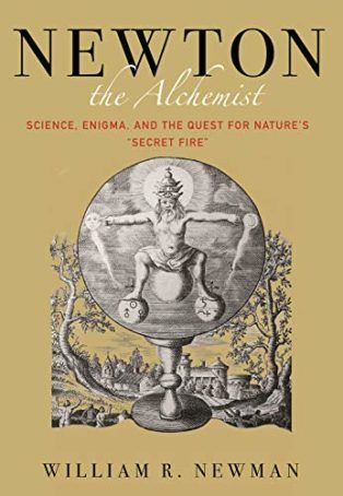 Newton the Alchemist: Science, Enigma, and the Quest for Nature's "Secret Fire" by William Newman
