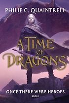 The Best Dragon Fantasy Books - Once There Were Heroes: A Time of Dragons by Philip C. Quaintrell