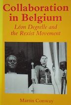 Collaboration in Belgium: Leon Degrelle and the Rexist Movement, 1940-44 by Martin Conway Collaboration in Belgium: Leon Degrelle and the Rexist Movement, 1940-44 by Martin Conway