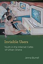 The best books on Digital Africa - Invisible Users: Youth in the Internet Cafés of Urban Ghana by Jenna Burrell The best books on Digital Africa - Invisible Users: Youth in the Internet Cafés of Urban Ghana by Jenna Burrell