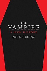The Vampire: A New History by Nick Groom The Vampire: A New History by Nick Groom