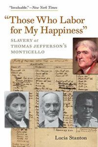 The best books on Thomas Jefferson - "Those Who Labor for My Happiness": Slavery at Thomas Jefferson’s Monticello by Lucia Stanton