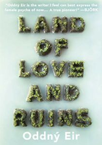 The best books on Iceland - Land of Love and Ruins by Oddný Eir, translated by Philip Roughton