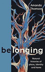 The Best Nature Memoirs - Belonging: Natural Histories of Place, Identity and Home by Amanda Thomson The Best Nature Memoirs - Belonging: Natural Histories of Place, Identity and Home by Amanda Thomson