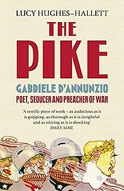 The Pike: Gabriele d’Annunzio, Poet, Seducer and Preacher of War by Lucy Hughes-Hallett The Pike: Gabriele d’Annunzio, Poet, Seducer and Preacher of War by Lucy Hughes-Hallett