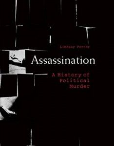 The best books on Assassination - Assassination: A History of Political Murder by Lindsay Porter