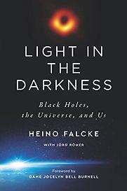 Light in the Darkness: Black Holes, the Universe, and Us by Heino Falcke Light in the Darkness: Black Holes, the Universe, and Us by Heino Falcke