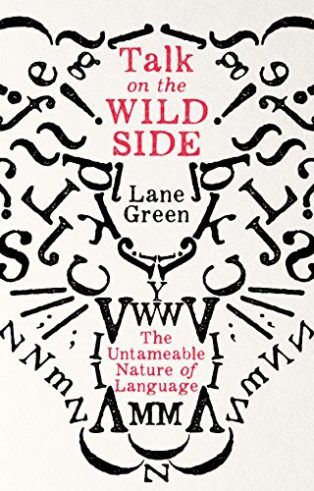 Talk on the Wild Side: The Untameable Nature of Language by Lane Greene