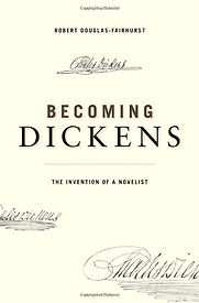 Becoming Dickens by Robert Douglas-Fairhurst Becoming Dickens by Robert Douglas-Fairhurst