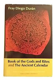 Book of the Gods and Rites and the Ancient Calendar by Diego Duran Book of the Gods and Rites and the Ancient Calendar by Diego Duran