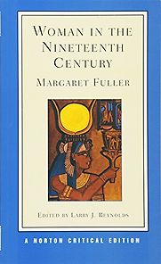 Woman in the Nineteenth Century by Margaret Fuller Woman in the Nineteenth Century by Margaret Fuller