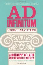 The best books on Learning Latin - Ad Infinitum: A Biography of Latin by Nicholas Ostler The best books on Learning Latin - Ad Infinitum: A Biography of Latin by Nicholas Ostler