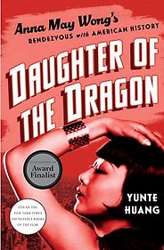 The Best Biographies of 2024: The National Book Critics Circle Shortlist - Daughter of the Dragon: Anna May Wong's Rendezvous with American History by Yunte Huang The Best Biographies of 2024: The National Book Critics Circle Shortlist - Daughter of the Dragon: Anna May Wong's Rendezvous with American History by Yunte Huang