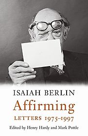 Isaiah Berlin Affirming: Letters 1975–1997 edited by Henry Hardy and Mark Pottle Isaiah Berlin Affirming: Letters 1975–1997 edited by Henry Hardy and Mark Pottle