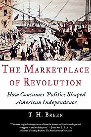 The Best Books on the American Revolution - The Marketplace of Revolution: How Consumer Politics Shaped American Independence by T.H. Breen The Best Books on the American Revolution - The Marketplace of Revolution: How Consumer Politics Shaped American Independence by T.H. Breen