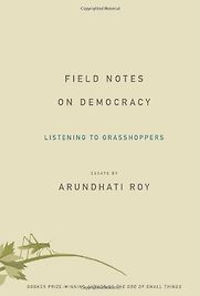 Field Notes on Democracy by Arundhati Roy Field Notes on Democracy by Arundhati Roy