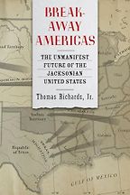 The best books on Manifest Destiny - Breakaway Americas: The Unmanifest Future of the Jacksonian United States by Thomas Richards Jr. The best books on Manifest Destiny - Breakaway Americas: The Unmanifest Future of the Jacksonian United States by Thomas Richards Jr.