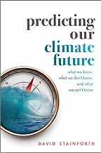 Predicting Our Climate Future: What We Know, What We Don't Know, And What We Can't Know by David Stainforth Predicting Our Climate Future: What We Know, What We Don't Know, And What We Can't Know by David Stainforth