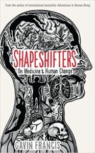 The best books on Medicine and Literature - Shapeshifters: On Medicine & Human Change by Gavin Francis