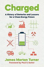 The best books on Batteries - Charged: A History of Batteries and Lessons for a Clean Energy Future by James Morton Turner The best books on Batteries - Charged: A History of Batteries and Lessons for a Clean Energy Future by James Morton Turner