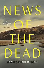News of the Dead by James Robertson News of the Dead by James Robertson
