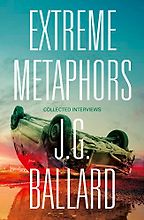 The Best J. G. Ballard Books - Extreme Metaphors: Collected Interviews ed. Simon Sellars & Dan O'Hara The Best J. G. Ballard Books - Extreme Metaphors: Collected Interviews ed. Simon Sellars & Dan O'Hara