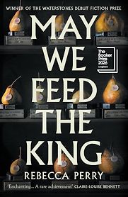 May We Feed the King: A Novel by Rebecca Perry May We Feed the King: A Novel by Rebecca Perry