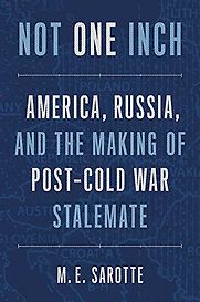 Not One Inch: America, Russia, and the Making of Post-Cold War Stalemate by M E Sarotte Not One Inch: America, Russia, and the Making of Post-Cold War Stalemate by M E Sarotte