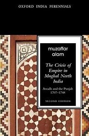 The best books on Empires - The Crisis of Empire in Mughal North India, Awadh and Punjab, 1707-48 by Muzzafar Alam The best books on Empires - The Crisis of Empire in Mughal North India, Awadh and Punjab, 1707-48 by Muzzafar Alam