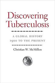 Discovering Tuberculosis: A Global History, 1900 to the Present by Christian W. McMillen Discovering Tuberculosis: A Global History, 1900 to the Present by Christian W. McMillen