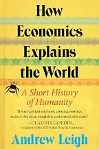 Nonfiction Books to Look Out for in Early 2024 - How Economics Explains the World (US)/ The Shortest History of Economics (UK) by Andrew Leigh Nonfiction Books to Look Out for in Early 2024 - How Economics Explains the World (US)/ The Shortest History of Economics (UK) by Andrew Leigh