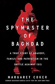 The Spymaster of Baghdad: The Untold Story of the Elite Intelligence Cell that Turned the Tide against ISIS by Margaret Coker