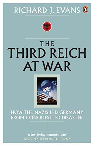 The Third Reich at War: How the Nazis Led Germany from Conquest to Disaster by Richard Evans