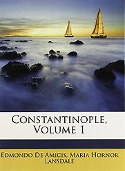 Constantinople by Edmondo de Amicis, translated by Maria Hornor Lansdale Constantinople by Edmondo de Amicis, translated by Maria Hornor Lansdale