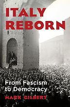 Italy Reborn: From Fascism to Democracy by Mark Gilbert Italy Reborn: From Fascism to Democracy by Mark Gilbert