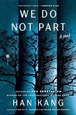 New Literary Fiction - We Do Not Part by Han Kang, translated by e. yaewon and Paige Aniyah Morris New Literary Fiction - We Do Not Part by Han Kang, translated by e. yaewon and Paige Aniyah Morris