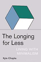 The Longing for Less: Living with Minimalism by Kyle Chayka The Longing for Less: Living with Minimalism by Kyle Chayka